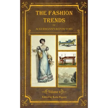 The Fashion Trends of Ackermann's Repository of Arts, Literature, Commerce, Etc.: With Additional Pictorial Reference to All Other Plates Issued 1824-