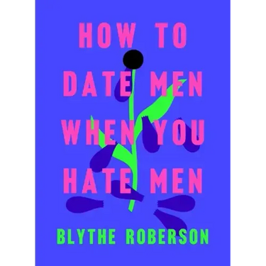 How to Date Men When You Hate Men