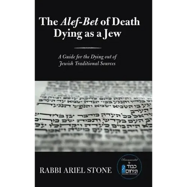 The Alef-Bet of Death Dying as a Jew: A Guide for the Dying out of Jewish Traditional Sources