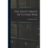 The Soviet Image Of Future War
