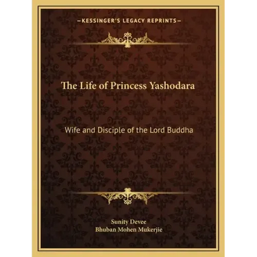 The Life of Princess Yashodara: Wife and Disciple of the Lord Buddha