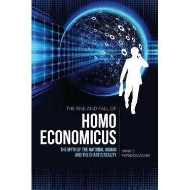 The Rise and Fall of Homo Economicus: The Myth of the Rational Human and the Chaotic Reality