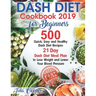 Dash Diet Cookbook 2019 for Beginners: 500 Quick, Easy and Healthy Dash Diet Recipes - 21 Day Dash Diet Meal Plan to Lose Weight and Lower Your Blood