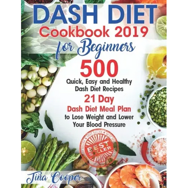 Dash Diet Cookbook 2019 for Beginners: 500 Quick, Easy and Healthy Dash Diet Recipes - 21 Day Dash Diet Meal Plan to Lose Weight and Lower Your Blood