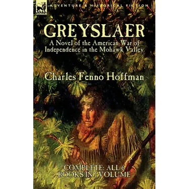 Greyslaer: A Novel of the American War of Independence in the Mohawk Valley-Complete-All 6 Books in 1 Volume
