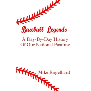 Baseball Legends: A Day-By-By History of Our National Pastime