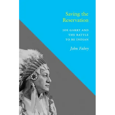 Saving the Reservation: Joe Garry and the Battle to Be Indian