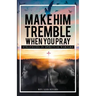 Make Him Tremble When You Pray: Strategies in Spiritual Warfare