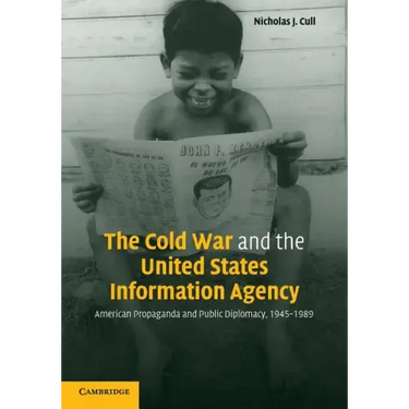 The Cold War and the United States Information Agency: American Propaganda and Public Diplomacy, 1945-1989