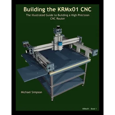 Building the KRMX01 CNC: The Illustrated Guide to Building a High Precision CNC