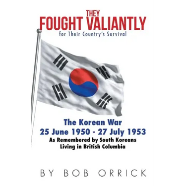 They Fought Valiantly for Their Country's Survival: The Korean War 25 June 1950 - 27 July 1953 As Remembered by South Koreans Living in British Columb