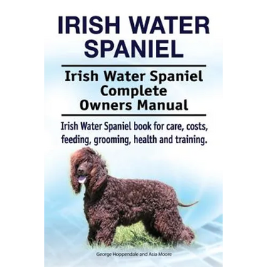 Irish Water Spaniel. Irish Water Spaniel Complete Owners Manual. Irish Water Spaniel book for care, costs, feeding, grooming, health and training.