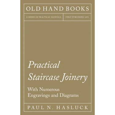 Practical Staircase Joinery - With Numerous Engravings and Diagrams