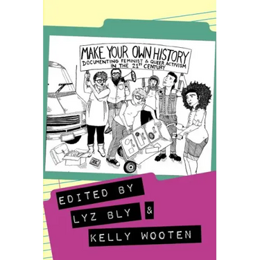 Make Your Own History: Documenting Feminist and Queer Activism in the 21st Century