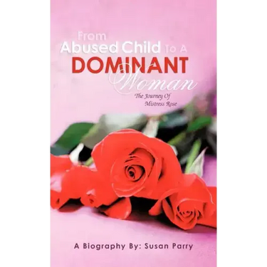 From Abused Child to a Dominant Woman: The Journey of Mistress Rose