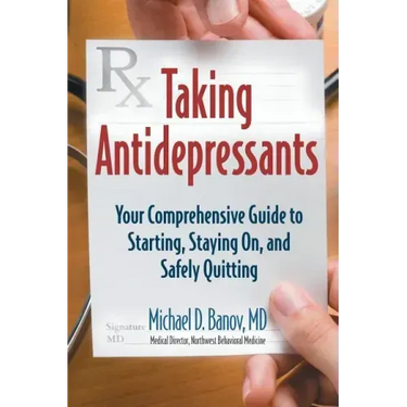 Taking Antidepressants: Your Comprehensive Guide to Starting, Staying On, and Safely Quitting