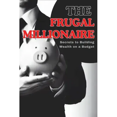 The Frugal Millionaire: Secrets to Building Wealth on a Budget