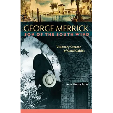 George Merrick, Son of the South Wind: Visionary Creator of Coral Gables
