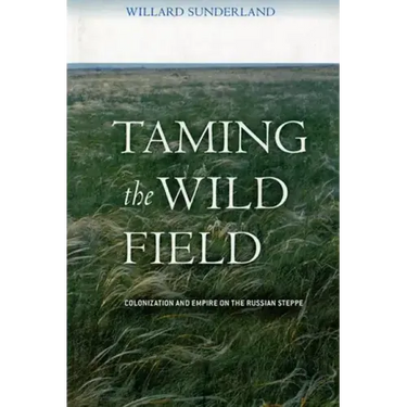 Taming the Wild Field: Colonization and Empire on the Russian Steppe