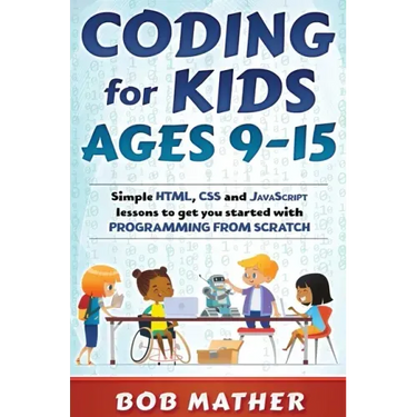 Coding for Kids Ages 9-15: Simple HTML, CSS and JavaScript lessons to get you started with Programming from Scratch