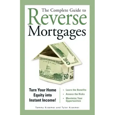 The Complete Guide to Reverse Mortgages: Turn Your Home Equity Into Instant Income!