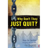 Why Don't They JUST QUIT?: Hope for families struggling with addiction.