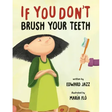 If You Don't Brush Your Teeth: (A Silly Bedtime Story About Parenting a Strong-Willed Child and How to Discipline in a Fun and Loving Way)