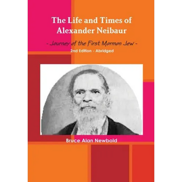 The Life and Times of Alexander Neibaur - Journey of the First Mormon Jew - 2nd Edition - Abridged