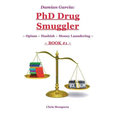 Damian Garcia: PhD Drug Smuggler Book 1 : Opium Hashish Money Laundering