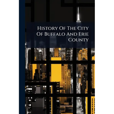 History Of The City Of Buffalo And Erie County