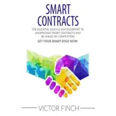 Smart Contracts: The Essential Quick & Easy Blueprint To Understand Smart Contracts and Be Ahead of Competition