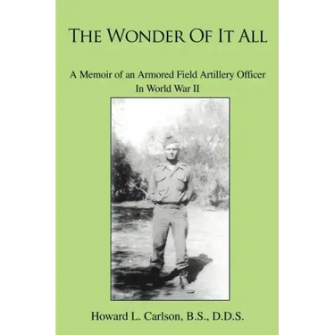The Wonder Of It All: A Memoir of an Armored Field Artillery Officer In World War II