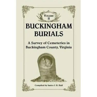 Buckingham Burials, a Survey of Cemeteries in Buckingham County, Virginia: Volume 2
