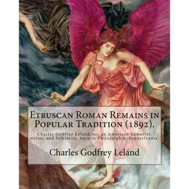 Etruscan Roman Remains in Popular Tradition (1892). By: Charles Godfrey Leland: Charles Godfrey Leland (August 15, 1824 - March 20, 1903) was an Ameri