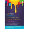 Art for Children Experiencing Psychological Trauma: A Guide for Art Educators and School-Based Professionals