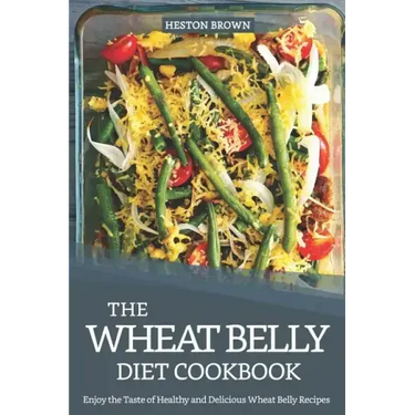 The Wheat Belly Diet Cookbook: Enjoy the Taste of Healthy and Delicious Wheat Belly Recipes