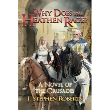 Why Does the Heathen Rage?: A Novel of the Crusades