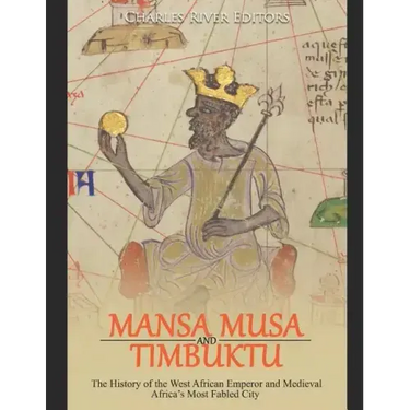 Mansa Musa and Timbuktu: The History of the West African Emperor and Medieval Africa's Most Fabled City