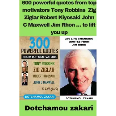 600 powerful quotes from top motivators Tony Robbins Zig Ziglar Robert Kiyosaki John C Maxwell Jim Rhon ... to lift you up