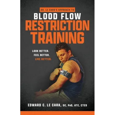 Dr. Le Cara's Approach to Blood Flow Restriction Training: Look Better. Feel Better. Live Better.