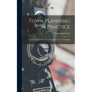 Town Planning in Practice: An Introduction to the Art of Designing Cities and Suburbs