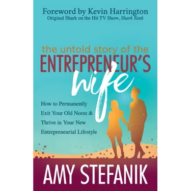 The Untold Story of the Entrepreneur's Wife: How to Permanently Exit Your Old Norm and Thrive in Your New Entrepreneurial Lifestyle