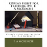Korea's fight for freedom. By: F. A McKenzie