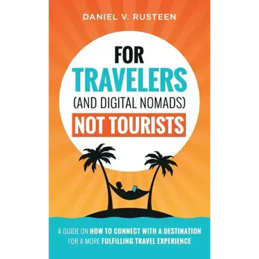 For Travelers (and Digital Nomads) Not Tourists: A guide on how to connect with a destination for a more fulfilling travel experience