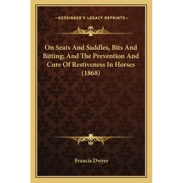 On Seats And Saddles, Bits And Bitting; And The Prevention And Cure Of Restiveness In Horses (1868)