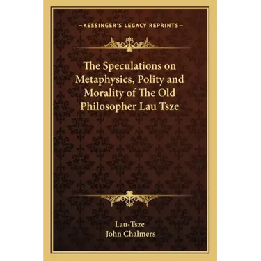 The Speculations on Metaphysics, Polity and Morality of the Old Philosopher Lau Tsze
