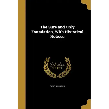The Sure and Only Foundation, With Historical Notices