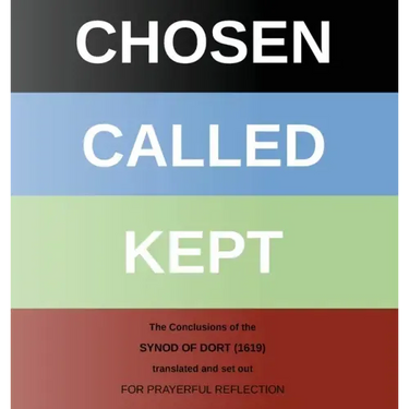 Chosen - Called - Kept: The Conclusions of the Synod of Dort Translated and arranged for prayerful reflection and study