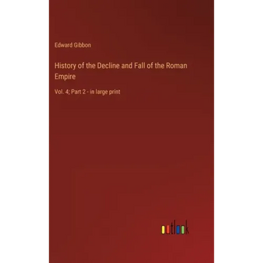 History of the Decline and Fall of the Roman Empire: Vol. 4; Part 2 - in large print