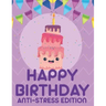 Happy Birthday Anti-Stress Edition: Relaxing Coloring Book For Adults, Calming And Happiness Inducing Illustrations To Color